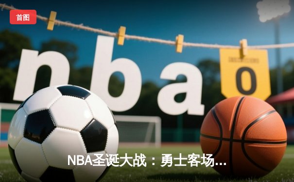 NBA圣诞大战：勇士客场逆转雄鹿，库里狂砍45分创纪录