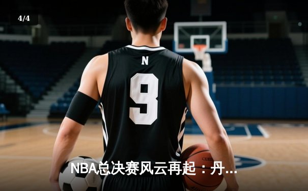 NBA总决赛风云再起：丹佛掘金加时鏖战险胜波士顿凯尔特人，约基奇狂砍45分创纪录 - 4