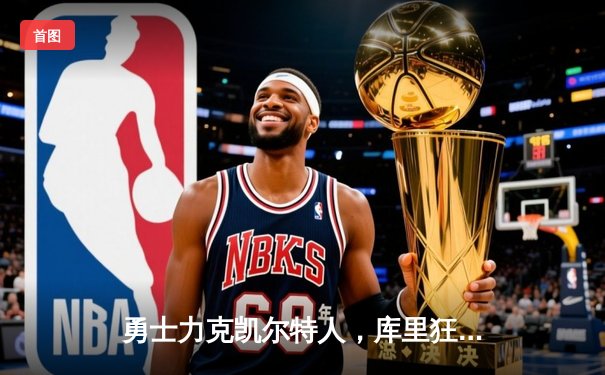 勇士力克凯尔特人，库里狂砍43分助队抢下天王山胜利